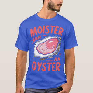 Moister than a oyster TShirt