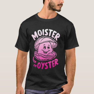 Moister Than An Oyster Funny Spaß Shucker Shellfi T-Shirt