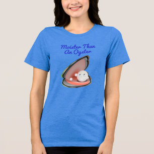 Moister Than An Oyster T - Shirt