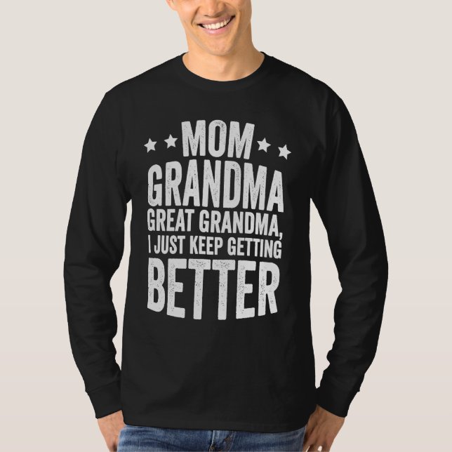Mom Grandma Great Grandma I Just Keep Getting Bett T-Shirt (Vorderseite)