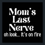 Mom Last Nerve Oh Look It's On Fire Poster<br><div class="desc">Funny sarcastic saying design "Mom Last Nerve Oh Look It's On Fire". Humorous quote design for mom,  grandma,  great grandma,  granny,  nana,  coworker,  friend,  daughter,  sister… Perfect gift idea for sarcasm and sarcastic sayings lover,  grab this as gift of birthday,  mother's day,  back to school,  teacher's day, </div>