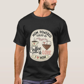 Mom Powered Fueled By Coffee and Love Heart T-Shirt