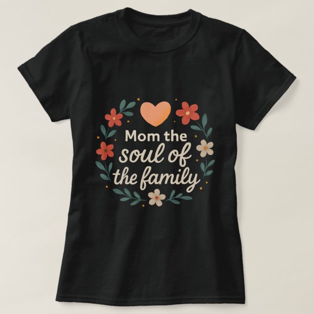 Mom, the Soul of the Family –  Love Parenting gift T-Shirt (Design vorne)
