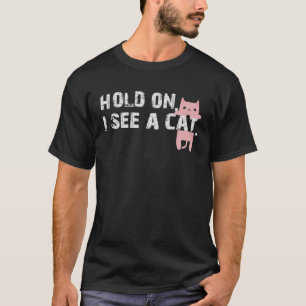 Moment, ich sehe eine Katze Sarcastic Redewendunge T-Shirt