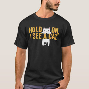Moment, ich sehe eine Katze Sarcastic Redewendunge T-Shirt