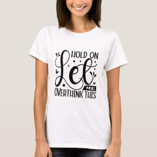 Moment lass mir, dieses sarkastische Überdenken zu T-Shirt