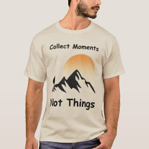 Momente sammeln, nicht Dinge T-Shirt