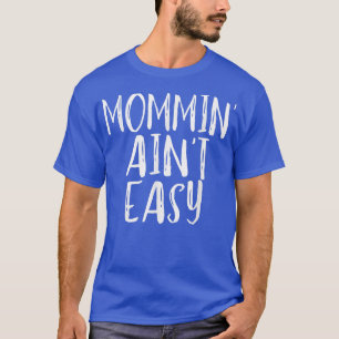 Mommin' Ain't Easy Funny Mama Parenting Zitat T-Shirt