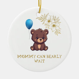 MOMMY CAN BEARLY WAIT cute girl bearly Baby bodysu Keramik Ornament