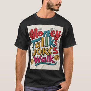 Money Talks plaisanteries Walk T-Shirt - Witty et