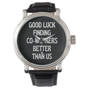 Montre Bonne chance à trouver des collègues mieux que nou