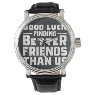 Montre Bonne chance Trouver de meilleurs amis que nous -