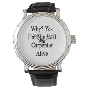 Montre Pourquoi oui je suis le meilleur charpentier