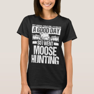 Moose Hunter Boss sagte mir, ich habe einen guten T-Shirt