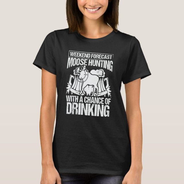 Moose Hunting with a Chance of Drinking Beer Moose T-Shirt (Vorderseite)