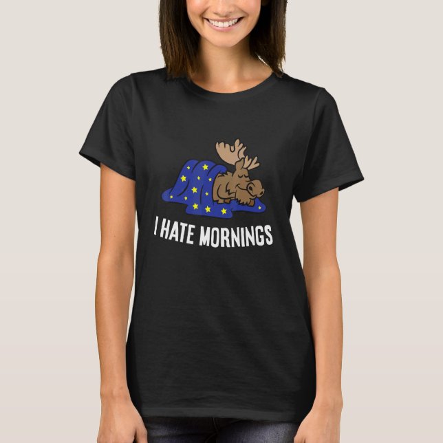 Moose Tired  Moose I Hate Mornings T-Shirt (Vorderseite)