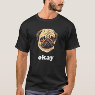 Mops sagt Okay Süße Freche Hunde Gesicht T-Shirt