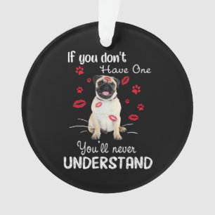 Mops Wenn du keinen hast, wirst du nie verstehen Ornament