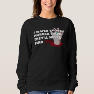 Mord zeigt, dass sie dich nie finden Krimi-Shows Sweatshirt