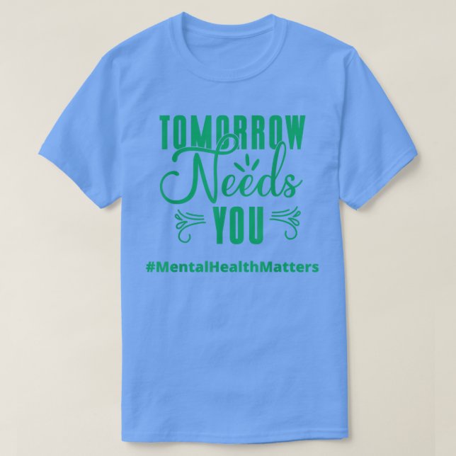 Morgen brauchen Sie Bewusstsein für psychische Ges T-Shirt (Design vorne)