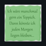 Morgens liegen bleiben magnet<br><div class="desc">"Ich wäre manchmal gern ein Teppich. Dann könnte ich jeden Morgen liegen bleiben... " Spruch für alle, die gern lange schlafen.</div>