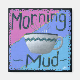 Morning Mud Magnet