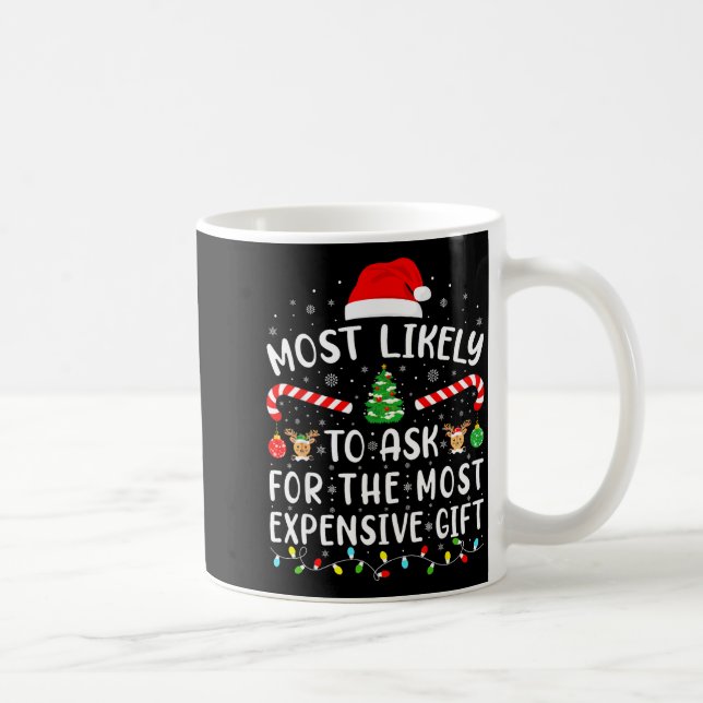 Most Likely To Ask For The Most Expensive Gift Xma Kaffeetasse (Rechts)