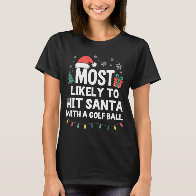 Most Likely To Hit Santa With A Golf Ball Christma T-Shirt (Vorderseite)