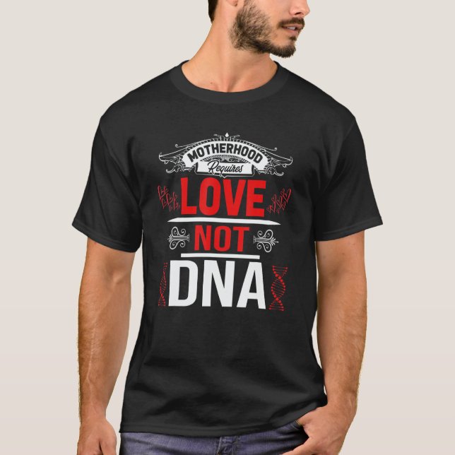 Motherhood Requires Love Not Dna Stepmom Bonus Mam T-Shirt (Vorderseite)