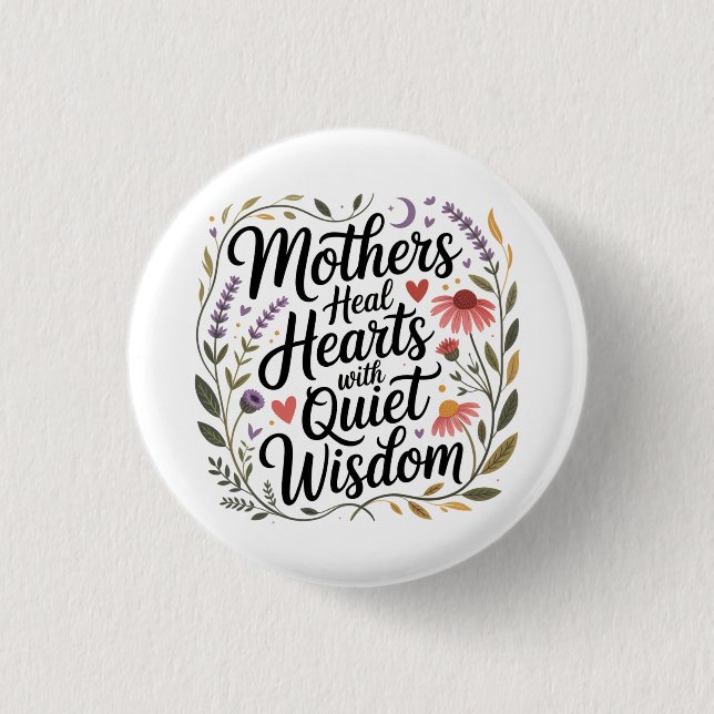 Mothers Heal Hearts With Quiet Wisdom Button (Vorderseite)
