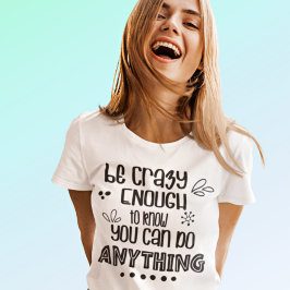 Motivierend sein verrückt genug, um alles zu tun Z T-Shirt