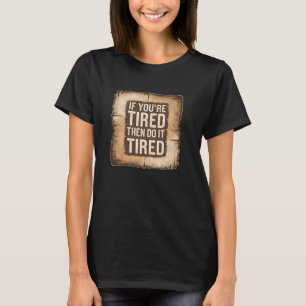 Motivierend Sprichwort, wenn Sie müde sind, Erfolg T-Shirt