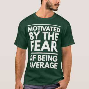 Motiviert durch die Angst, eine durchschnittliche  T-Shirt