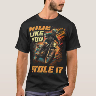 Motocross Racer Ride wie du es gestohlen hast Dirt T-Shirt