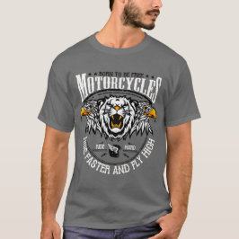 Motorcycle born to be free ride faster and fly hig T-Shirt