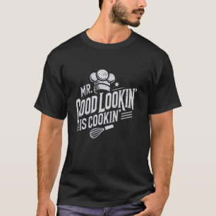 Mr. Good Lookin' is Cookin'Cooking Culinary Arts T-Shirt