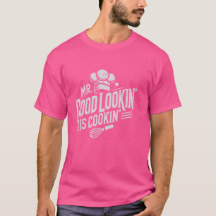 Mr. Good Lookin' is Cookin'Cooking Culinary Arts T-Shirt