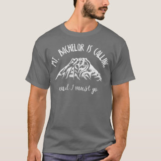 Mt Bachelor Is Calling I Must Go Shirt Oregon Mou