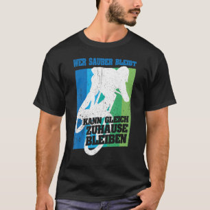 MTB Who stays clean can stay right at home Downhil T-Shirt