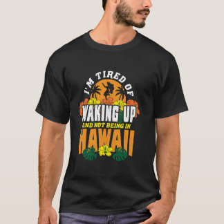 Müde, aufzustehen und nicht in Hawaii zu sein T-Shirt