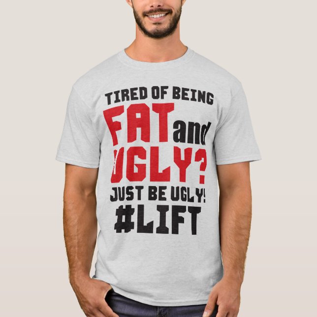 Müde, fett und hässlich zu sein? Sei einfach hässl T-Shirt (Vorderseite)