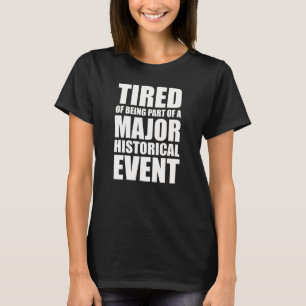 Müde, Teil eines bedeutenden historischen Ereigni T-Shirt