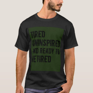 Müde uninspiriert und bereit in Rente zu gehen Hum T-Shirt