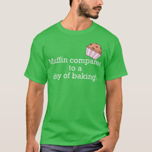 Muffin vergleicht einen Tag des Backens! 2382 T-Shirt