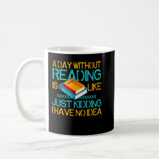 Mug A day Without Reading Is Like Bookworm Book Lovers