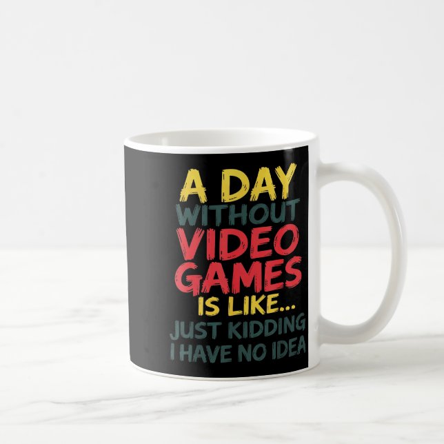 Mug A Day Without Video Games Just Kidding No Idea Gam (Droite)