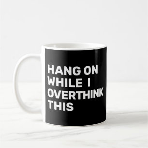 Mug Accroche-Toi Pendant Que Je Réfléchis Trop à Cela