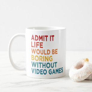 Mug Admettez-le La Vie Serait Ennuyeuse Sans Jeux Drôl