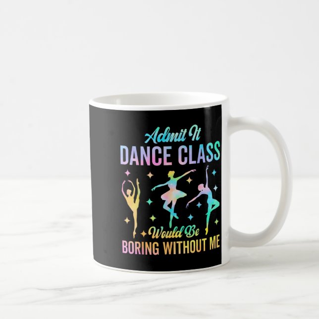 Mug Admit It Dance Cl Would Be Boring Without Me Funny (Droite)