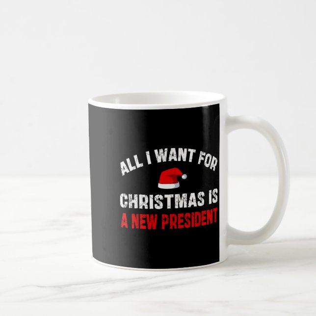 Mug All I Want For Christmas Is A New President Funny  (Droite)